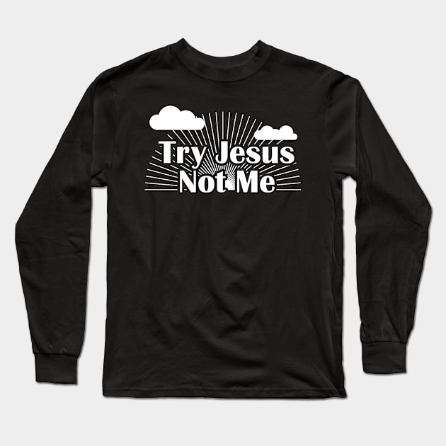 Try Jesus Not Me Long Sleeve T-Shirt by BraaiNinja